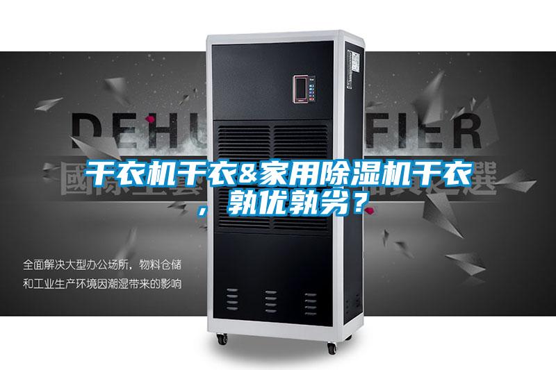 干衣機(jī)干衣&家用除濕機(jī)干衣，孰優(yōu)孰劣？