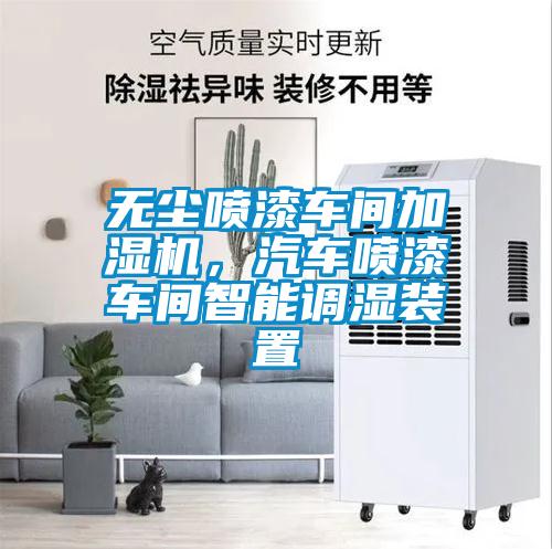 無塵噴漆車間加濕機(jī)，汽車噴漆車間智能調(diào)濕裝置