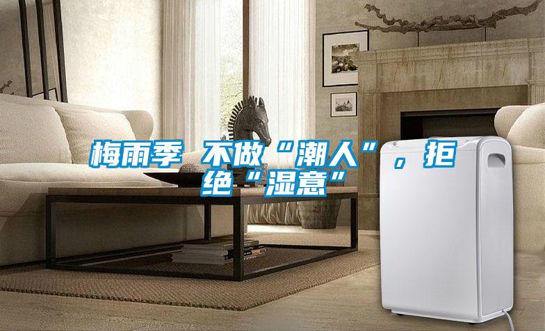 梅雨季 不做“潮人”，拒絕“濕意”