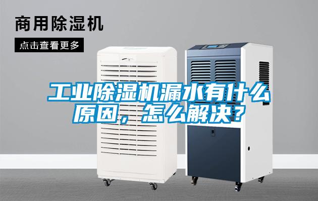 工業(yè)除濕機漏水有什么原因，怎么解決？