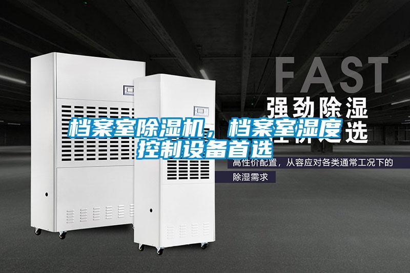檔案室除濕機，檔案室濕度控制設(shè)備首選