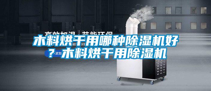 木料烘干用哪種除濕機好？木料烘干用除濕機