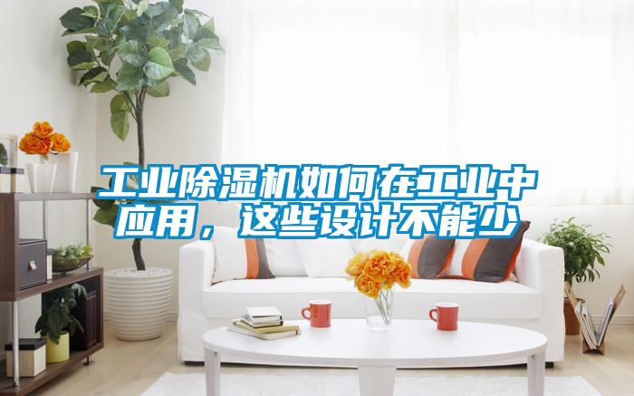 工業(yè)除濕機(jī)如何在工業(yè)中應(yīng)用，這些設(shè)計不能少