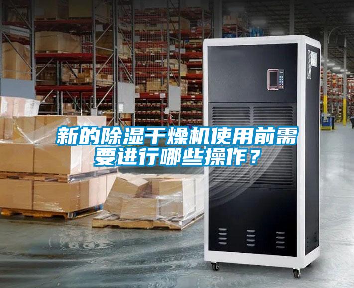 新的除濕干燥機使用前需要進行哪些操作？