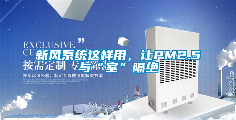 新風(fēng)系統(tǒng)這樣用，讓PM2.5與“室”隔絕