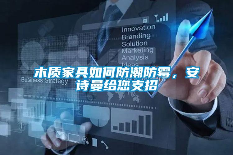 木質(zhì)家具如何防潮防霉，安詩曼給您支招