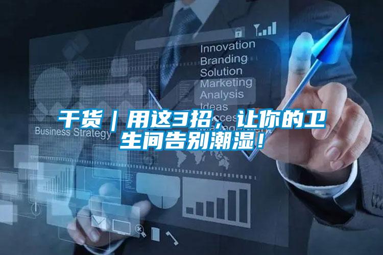 干貨｜用這3招，讓你的衛(wèi)生間告別潮濕！