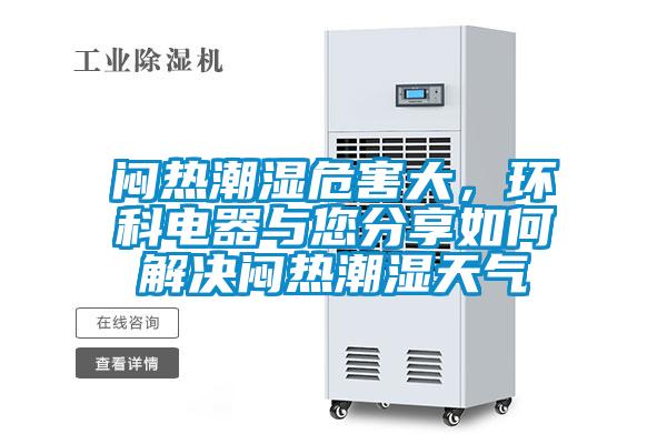 悶熱潮濕危害大，環(huán)科電器與您分享如何解決悶熱潮濕天氣