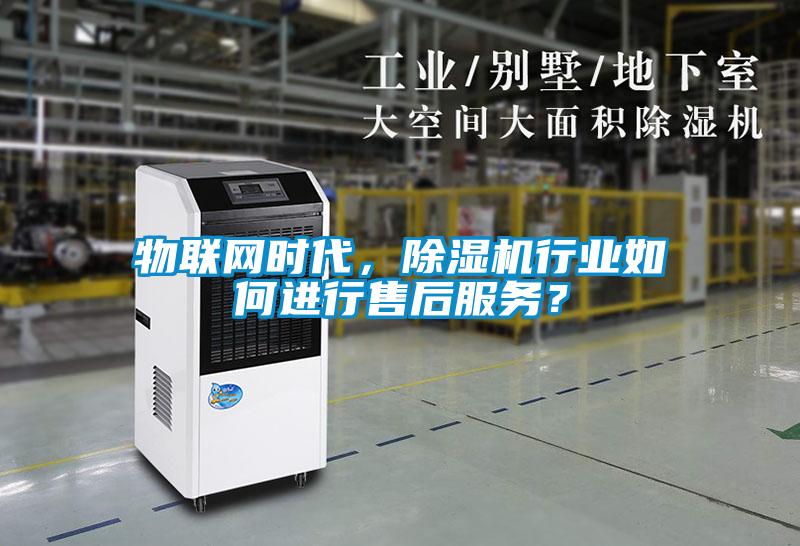 物聯(lián)網(wǎng)時代，除濕機行業(yè)如何進行售后服務？