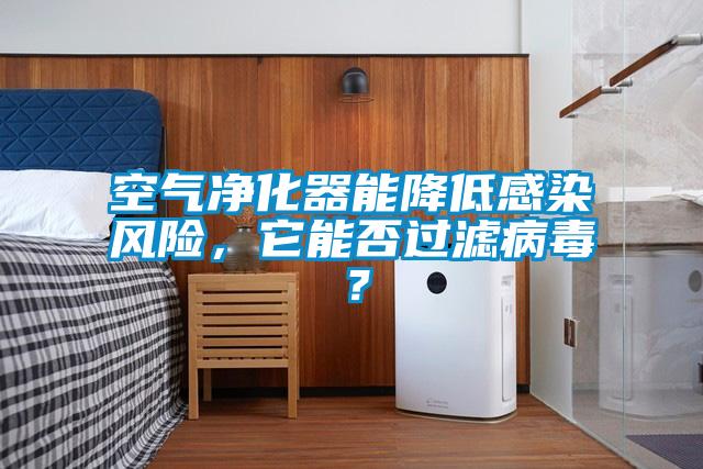 空氣凈化器能降低感染風(fēng)險(xiǎn)，它能否過(guò)濾病毒？