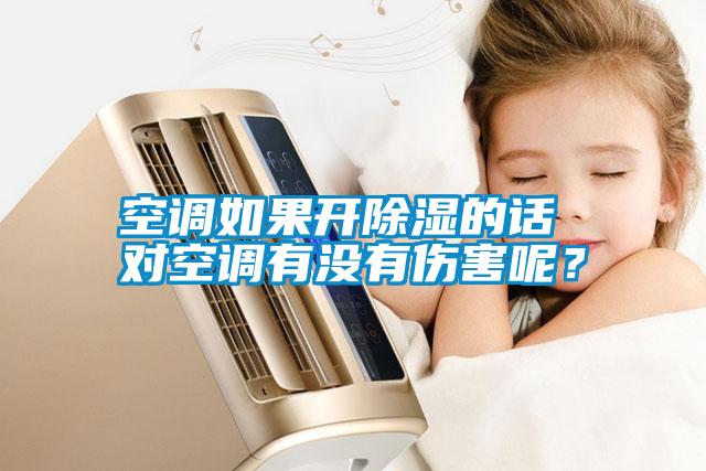 空調(diào)如果開除濕的話 對空調(diào)有沒有傷害呢？