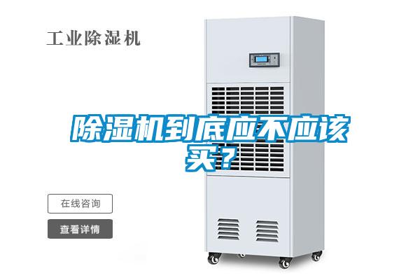 除濕機到底應(yīng)不應(yīng)該買？