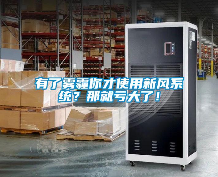 有了霧霾你才使用新風(fēng)系統(tǒng)？那就虧大了！