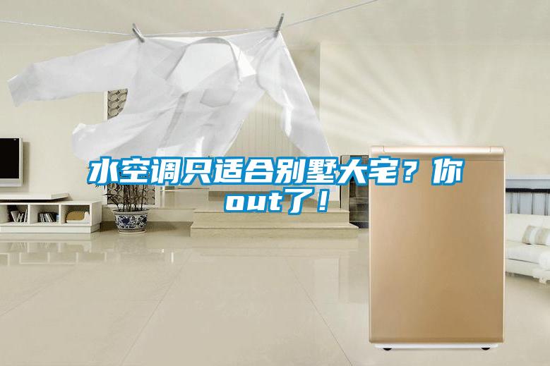 水空調(diào)只適合別墅大宅？你out了！