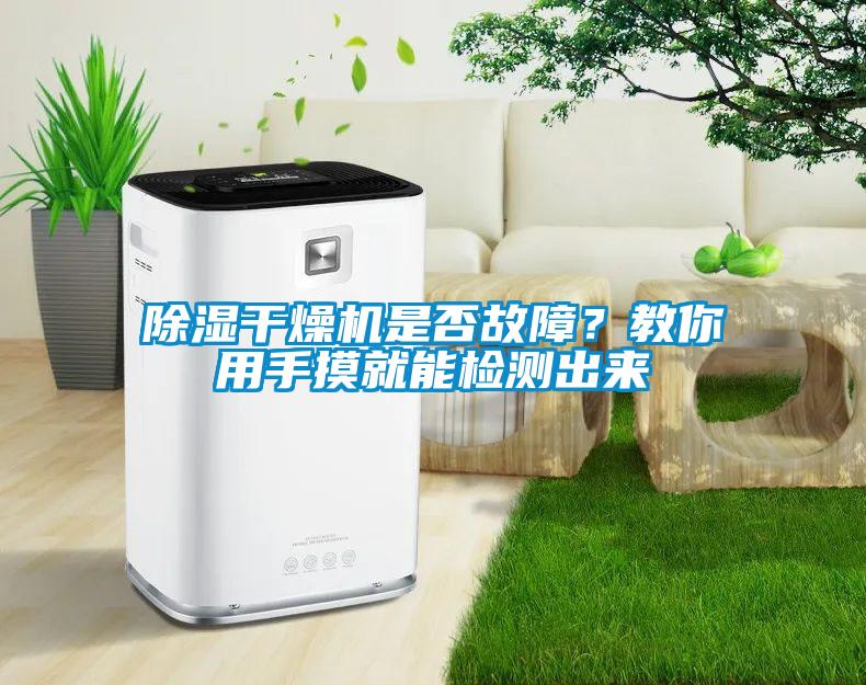 除濕干燥機是否故障？教你用手摸就能檢測出來