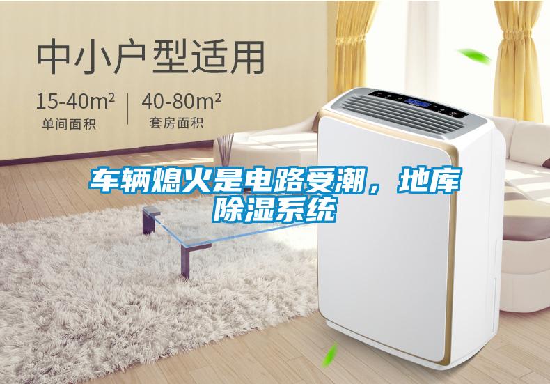 車輛熄火是電路受潮，地庫除濕系統(tǒng)