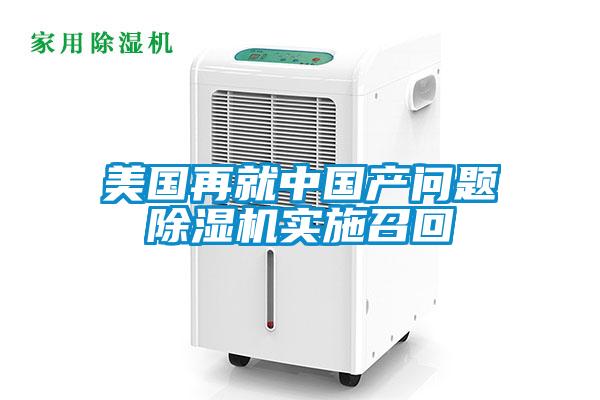 美國再就中國產(chǎn)問題除濕機(jī)實施召回