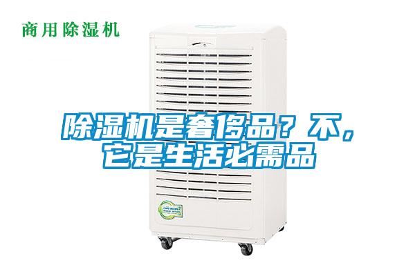 除濕機(jī)是奢侈品？不，它是生活必需品