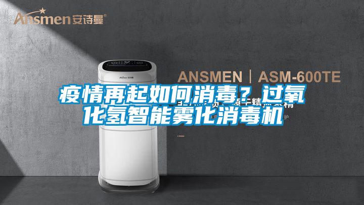 疫情再起如何消毒？過氧化氫智能霧化消毒機(jī)