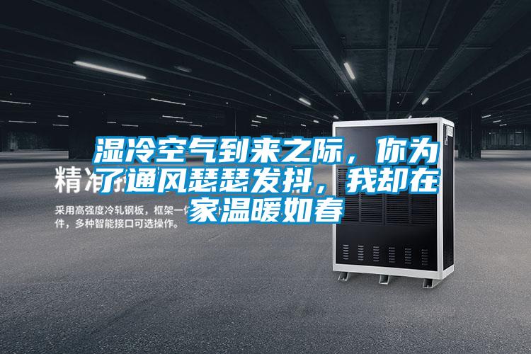 濕冷空氣到來(lái)之際，你為了通風(fēng)瑟瑟發(fā)抖，我卻在家溫暖如春