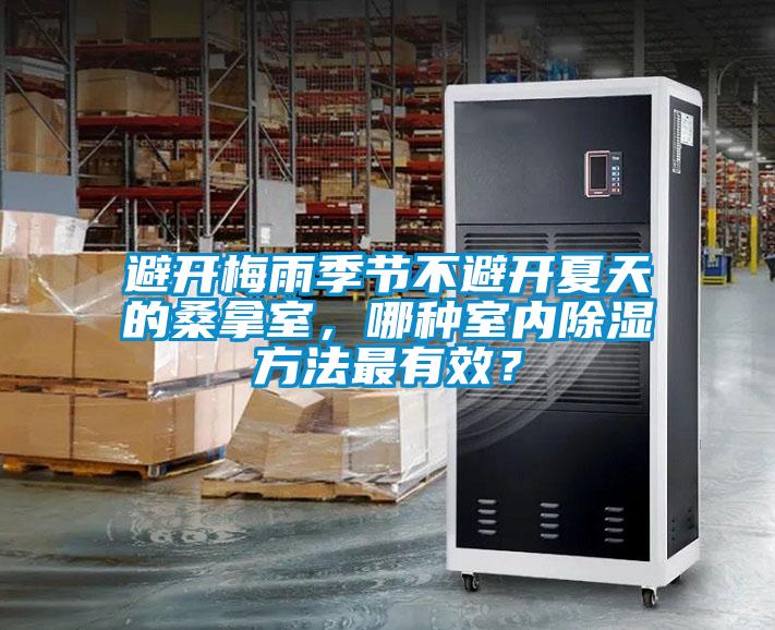 避開梅雨季節(jié)不避開夏天的桑拿室，哪種室內(nèi)除濕方法最有效？