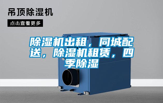 除濕機出租，同城配送，除濕機租賃，四季除濕
