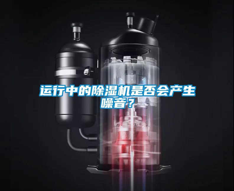 運行中的除濕機是否會產(chǎn)生噪音？