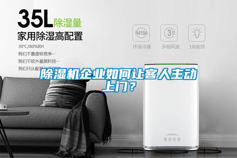 除濕機(jī)企業(yè)如何讓客人主動(dòng)上門？