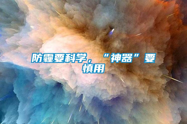 防霾要科學(xué)，“神器”要慎用