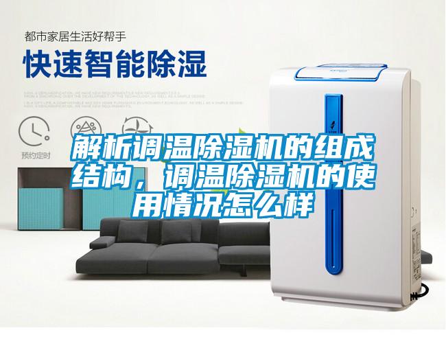 解析調(diào)溫除濕機(jī)的組成結(jié)構(gòu)，調(diào)溫除濕機(jī)的使用情況怎么樣