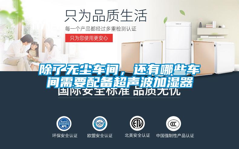 除了無(wú)塵車間，還有哪些車間需要配備超聲波加濕器