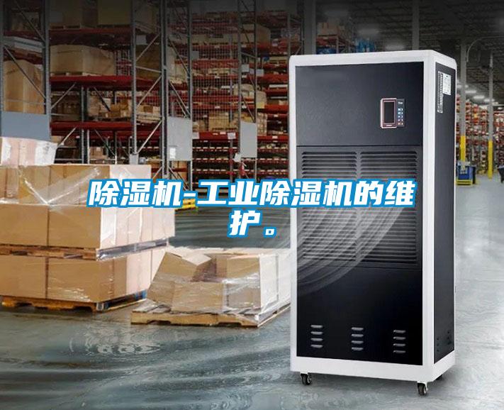 除濕機(jī)-工業(yè)除濕機(jī)的維護(hù)。