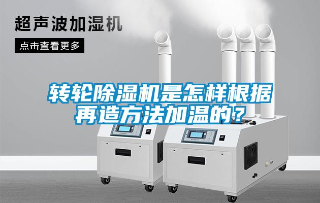 轉(zhuǎn)輪除濕機(jī)是怎樣根據(jù)再造方法加溫的？