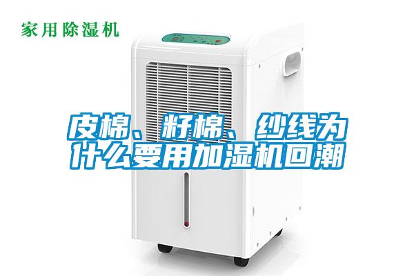 皮棉、籽棉、紗線為什么要用加濕機(jī)回潮