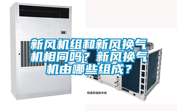 新風(fēng)機(jī)組和新風(fēng)換氣機(jī)相同嗎？新風(fēng)換氣機(jī)由哪些組成？