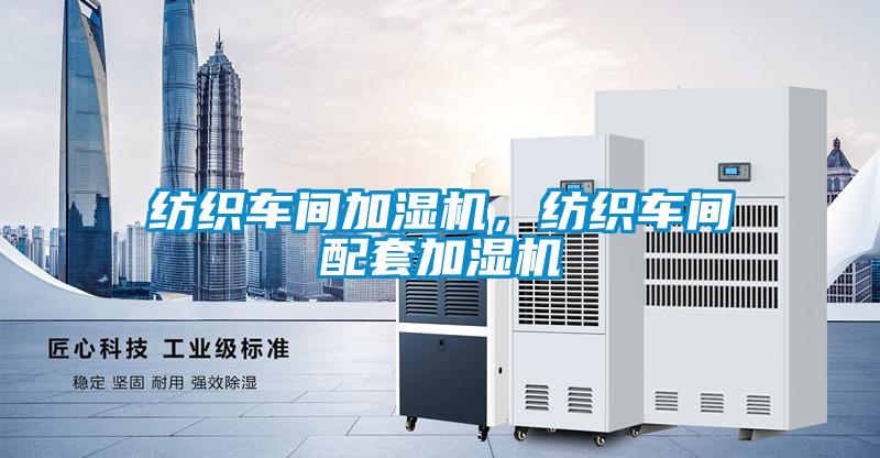 紡織車間加濕機(jī)，紡織車間配套加濕機(jī)