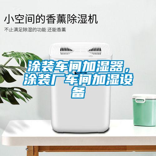 涂裝車間加濕器，涂裝廠車間加濕設(shè)備