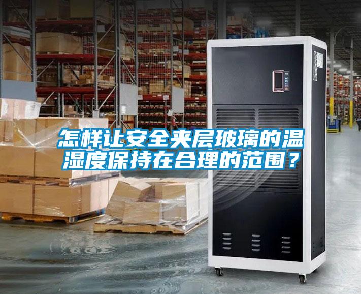 怎樣讓安全夾層玻璃的溫濕度保持在合理的范圍？