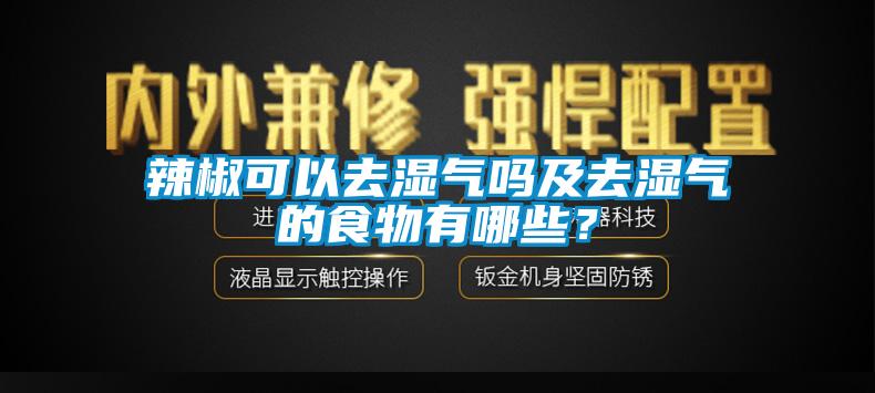 辣椒可以去濕氣嗎及去濕氣的食物有哪些？