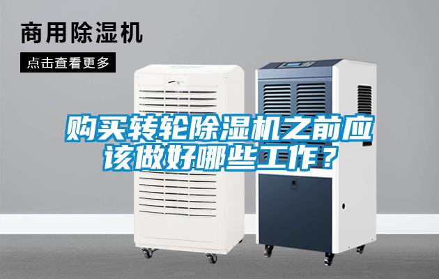 購買轉(zhuǎn)輪除濕機之前應該做好哪些工作？