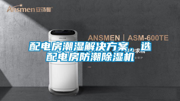配電房潮濕解決方案，選配電房防潮除濕機(jī)