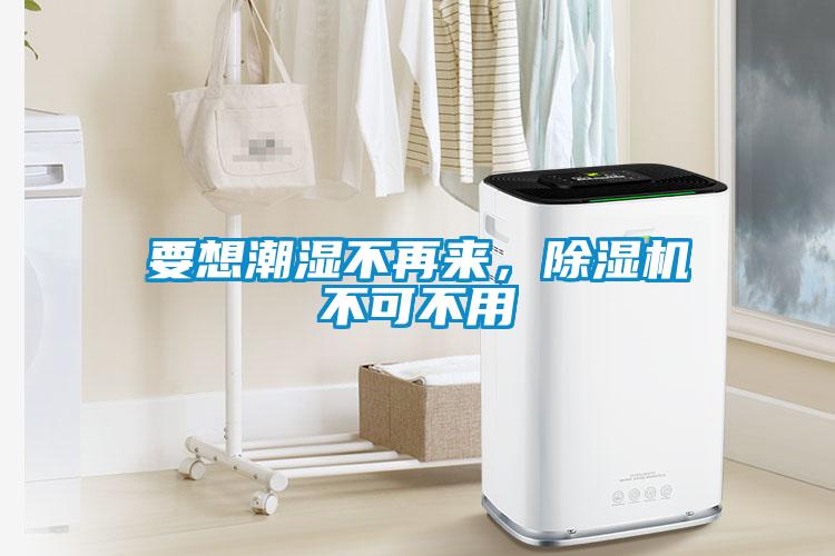 要想潮濕不再來(lái)，除濕機(jī)不可不用