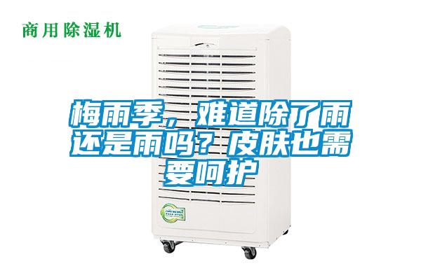 梅雨季，難道除了雨還是雨嗎？皮膚也需要呵護(hù)