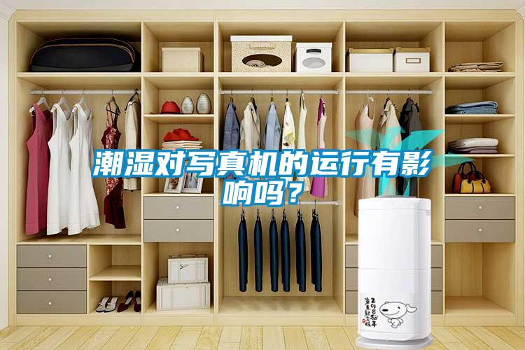 潮濕對寫真機的運行有影響嗎？