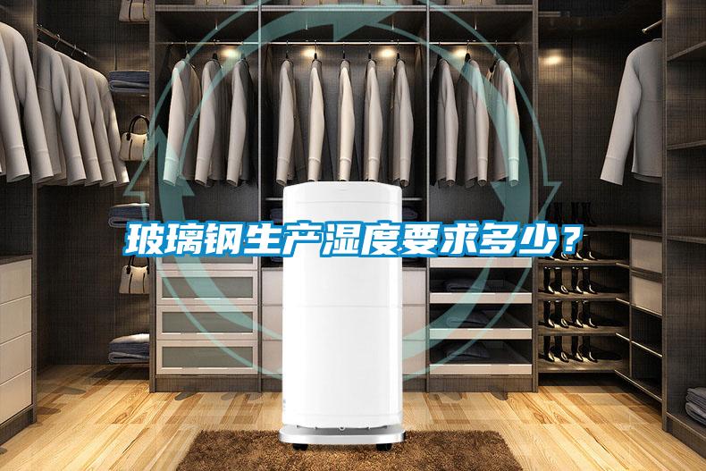 玻璃鋼生產(chǎn)濕度要求多少？