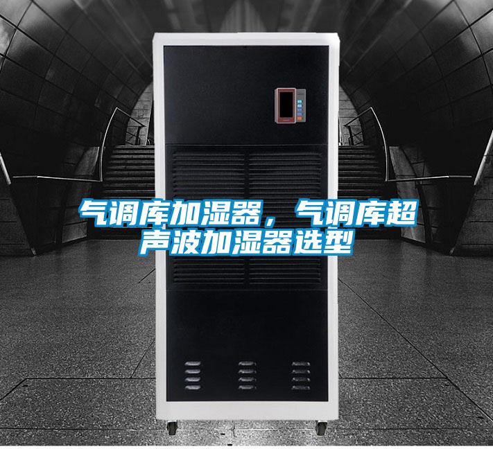 氣調(diào)庫加濕器，氣調(diào)庫超聲波加濕器選型
