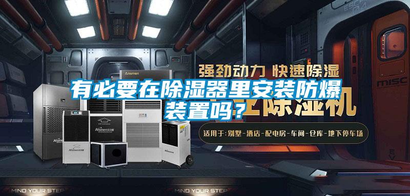 有必要在除濕器里安裝防爆裝置嗎？