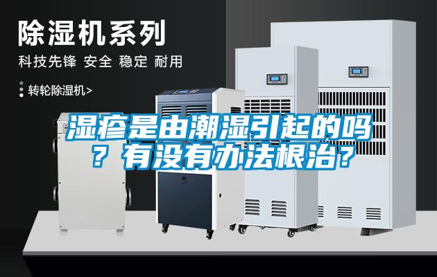 濕疹是由潮濕引起的嗎？有沒(méi)有辦法根治？