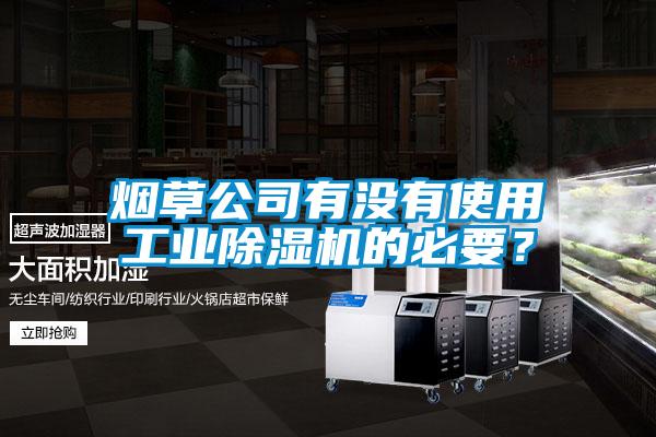 煙草公司有沒有使用工業(yè)除濕機(jī)的必要？
