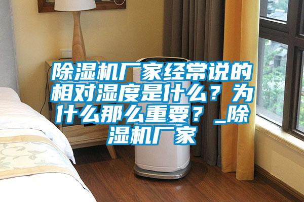 除濕機廠家經(jīng)常說的相對濕度是什么？為什么那么重要？_除濕機廠家